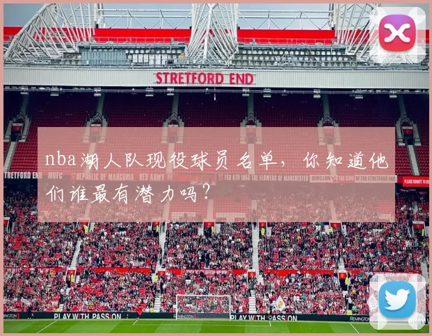 nba湖人队现役球员名单，你知道他们谁最有潜力吗？