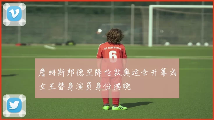 詹姆斯邦德空降伦敦奥运会开幕式女王替身演员身份揭晓