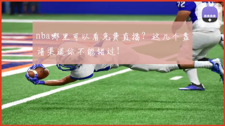 nba哪里可以看免费直播？这几个靠谱渠道你不能错过！