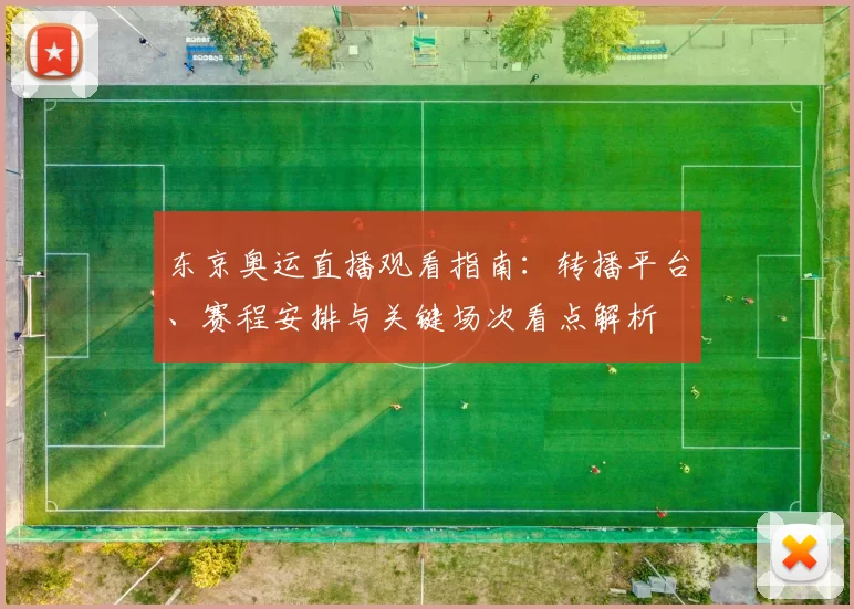 东京奥运直播观看指南：转播平台、赛程安排与关键场次看点解析