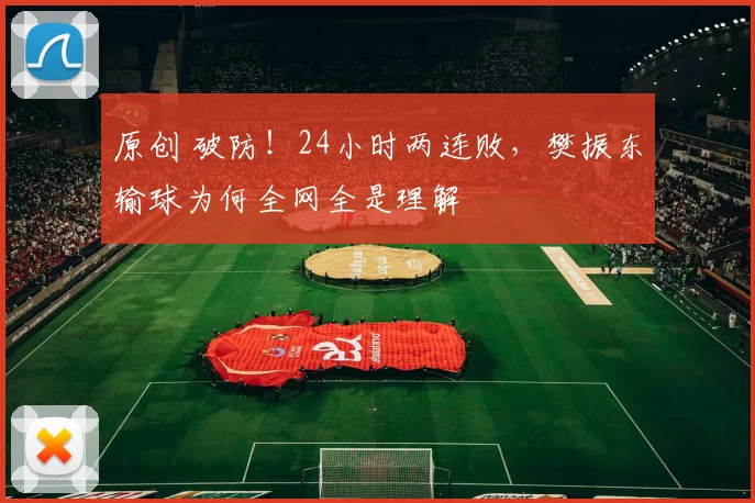 原创 破防！24小时两连败，樊振东输球为何全网全是理解