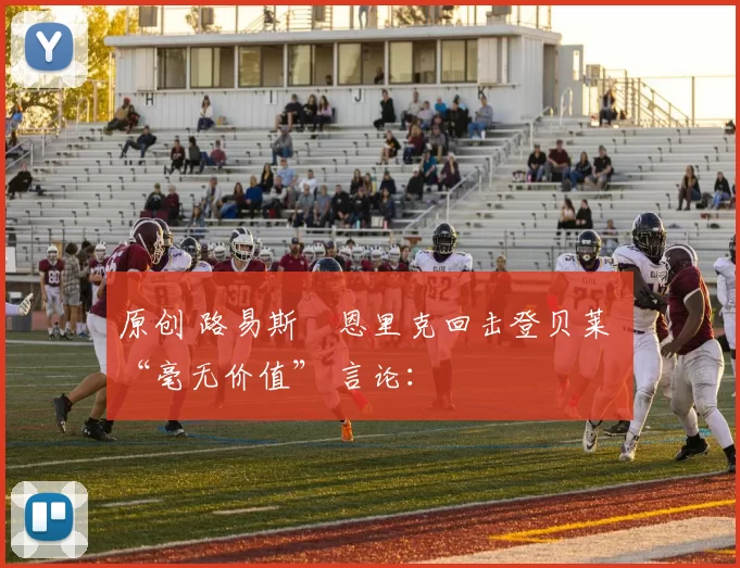 原创 路易斯・恩里克回击登贝莱 “毫无价值” 言论：